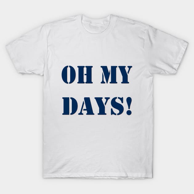 Oh My Days! T-Shirt by PSCSCo